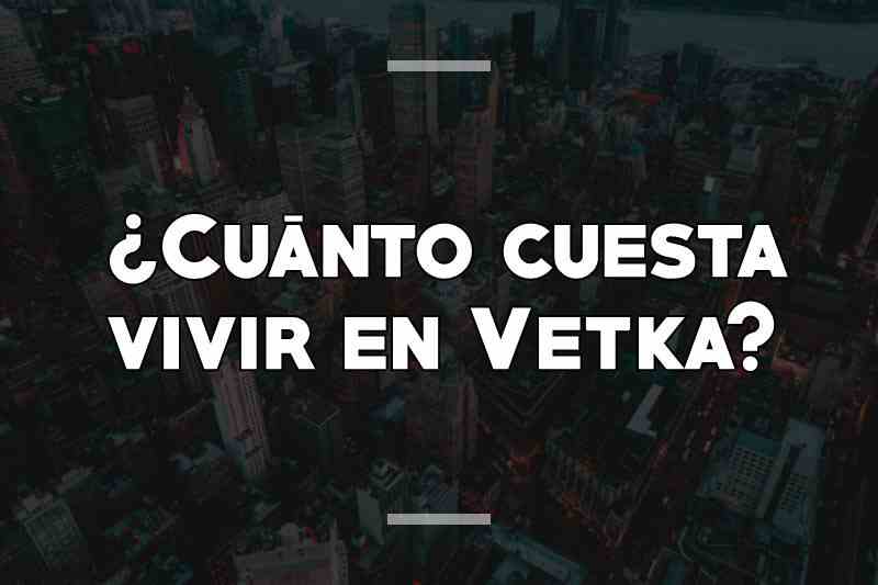 ¿Cuánto cuesta vivir en Vetka