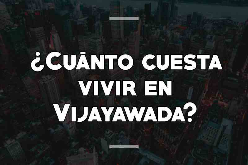 ¿Cuánto cuesta vivir en Vijayawada
