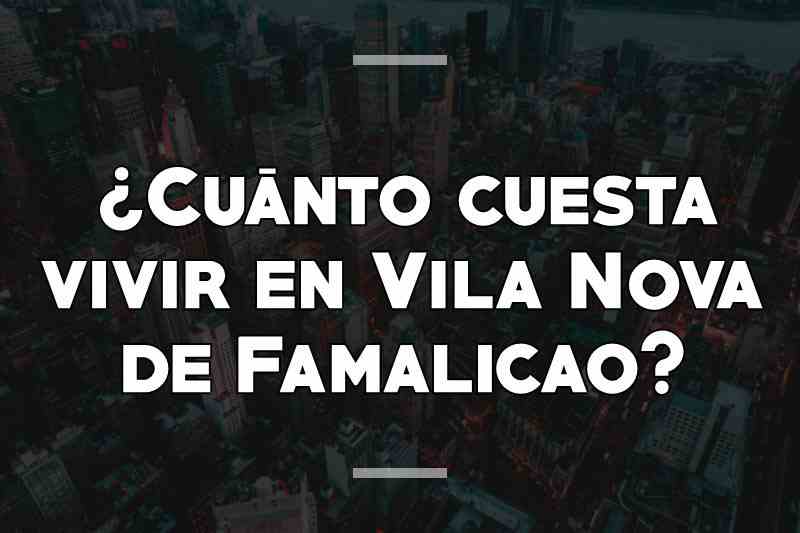 ¿Cuánto cuesta vivir en Vila Nova de Famalicao