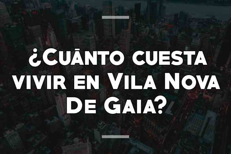 ¿Cuánto cuesta vivir en Vila Nova De Gaia