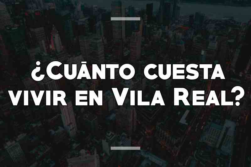 ¿Cuánto cuesta vivir en Vila Real