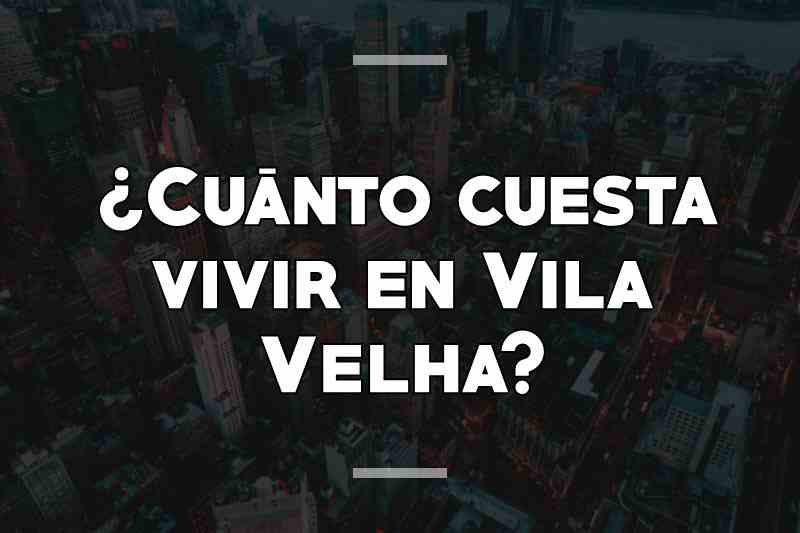¿Cuánto cuesta vivir en Vila Velha