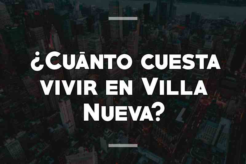 ¿Cuánto cuesta vivir en Villa Nueva