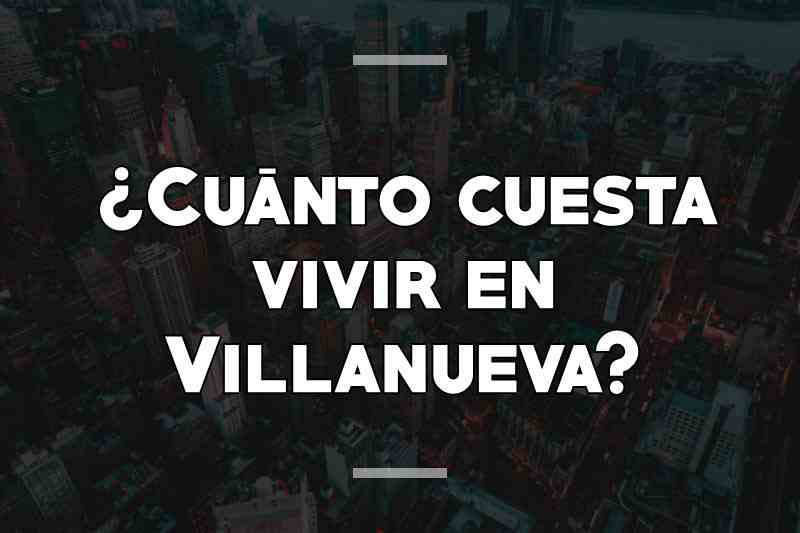 ¿Cuánto cuesta vivir en Villanueva