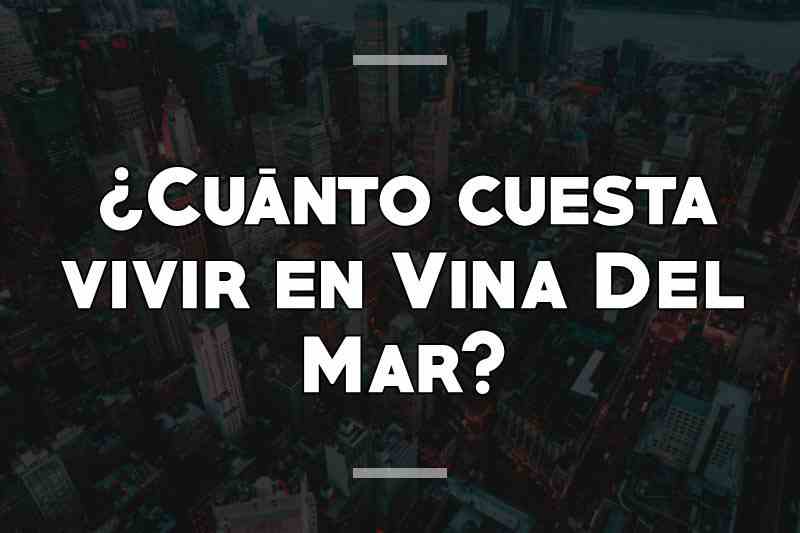 ¿Cuánto cuesta vivir en Viña Del Mar