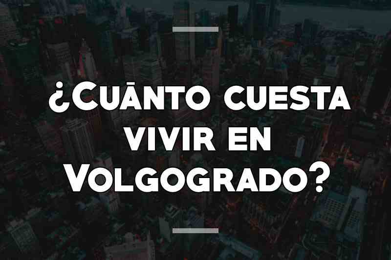 ¿Cuánto cuesta vivir en Volgogrado