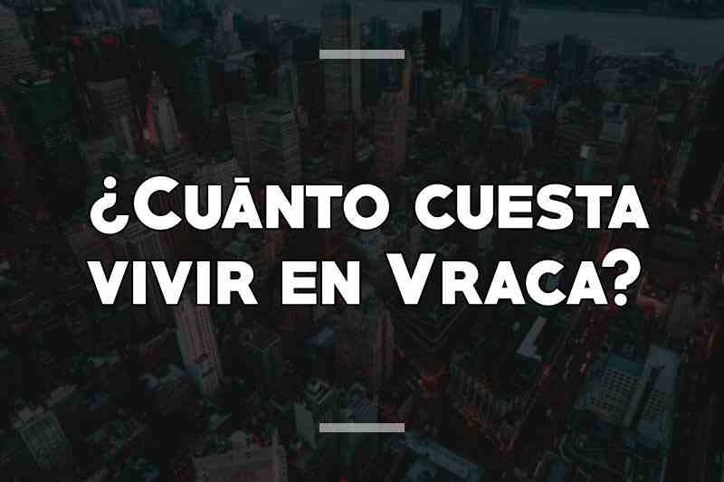 ¿Cuánto cuesta vivir en Vraca