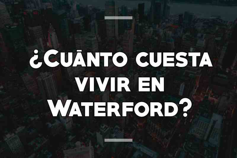 ¿Cuánto cuesta vivir en Waterford