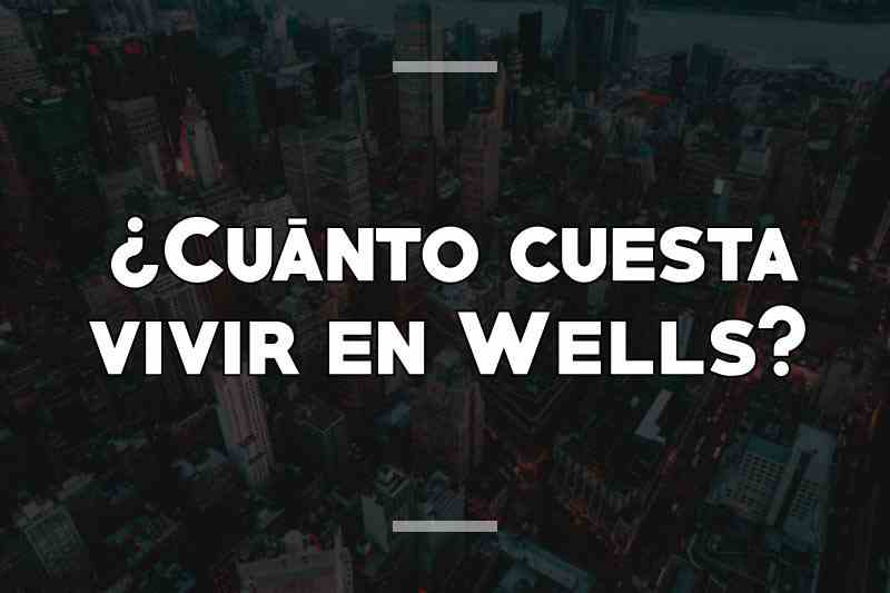 ¿Cuánto cuesta vivir en Wells