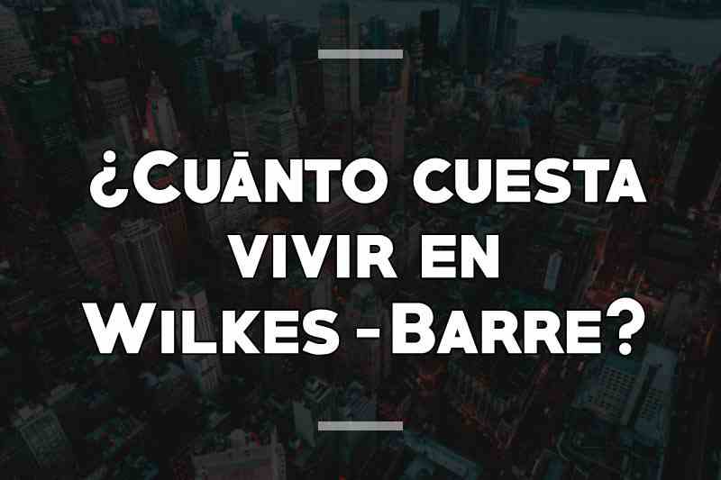 ¿Cuánto cuesta vivir en Wilkes-Barre