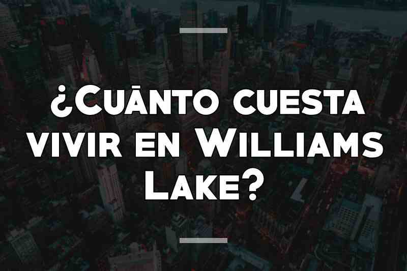 ¿Cuánto cuesta vivir en Williams Lake
