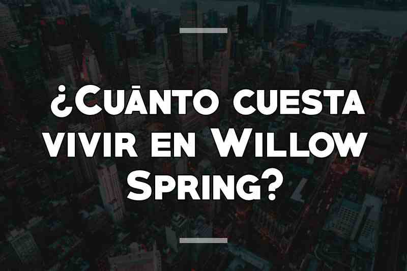 ¿Cuánto cuesta vivir en Willow Spring