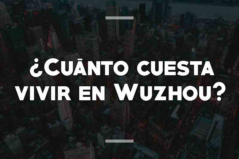 ¿Cuánto cuesta vivir en Wuzhou