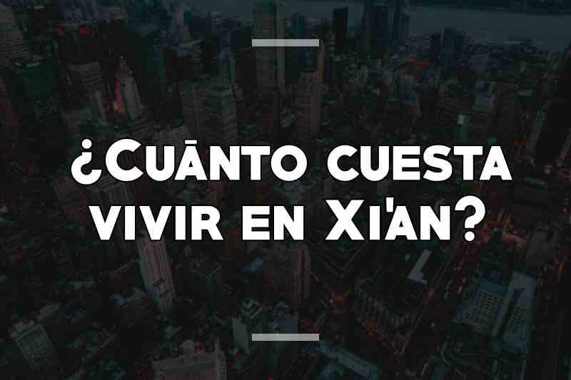 ¿Cuánto cuesta vivir en Xi'an