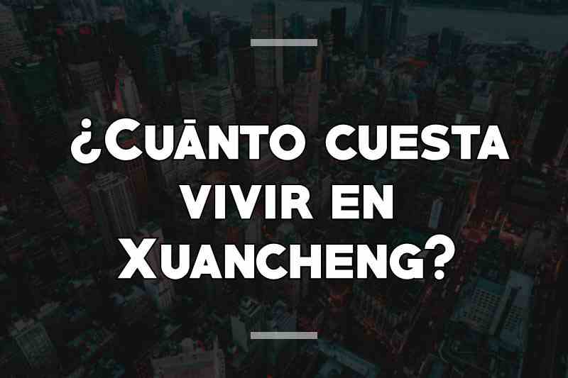 ¿Cuánto cuesta vivir en Xuancheng