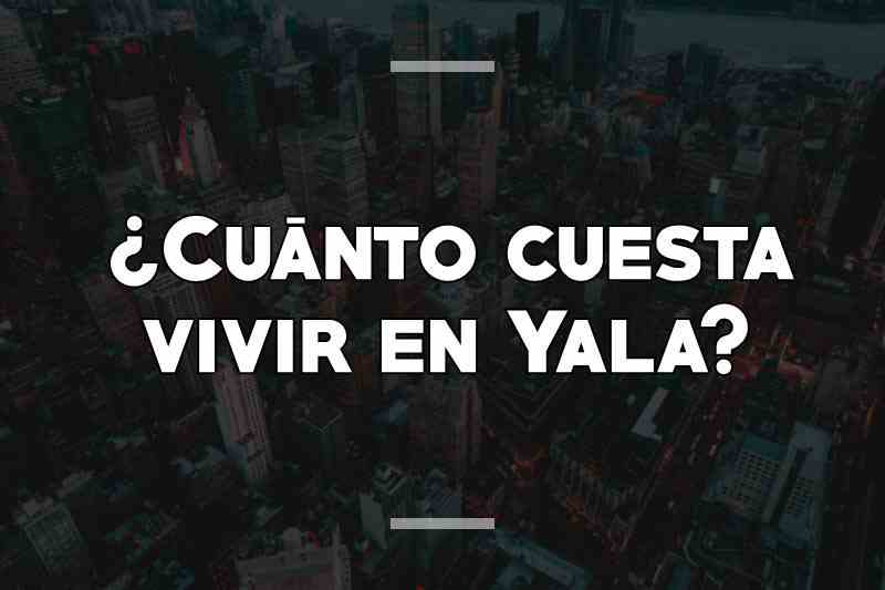¿Cuánto cuesta vivir en Yala