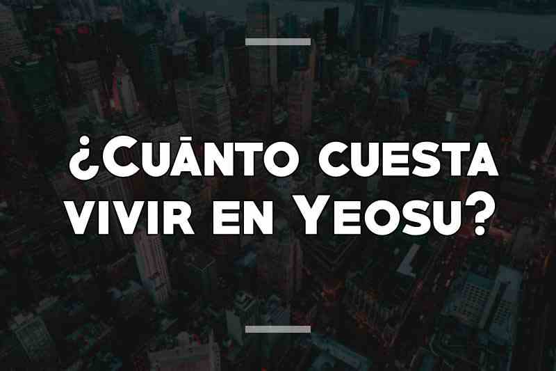¿Cuánto cuesta vivir en Yeosu