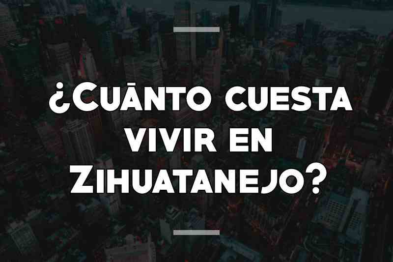 ¿Cuánto cuesta vivir en Zihuatanejo