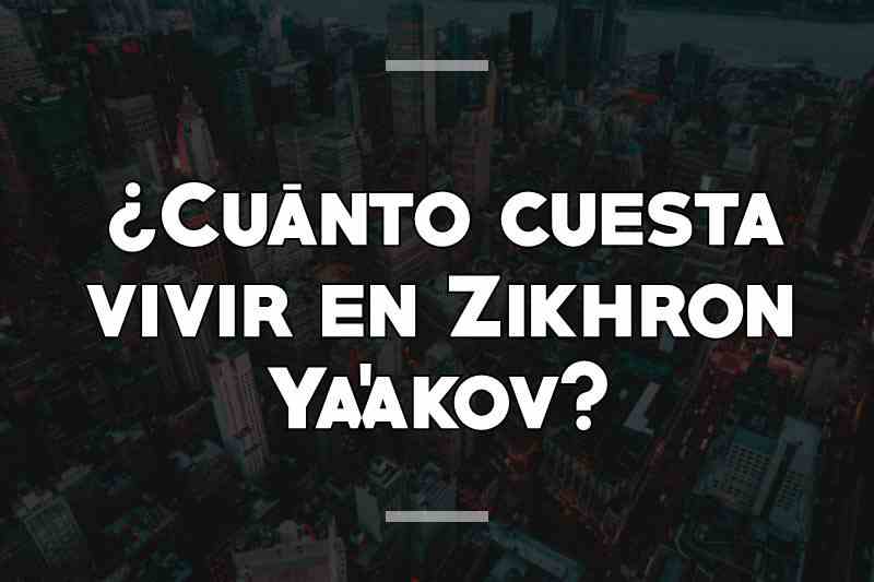 ¿Cuánto cuesta vivir en Zikhron Ya'akov